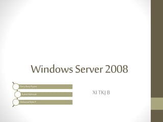 Windows Server 2008 
XI TKJ B 
Derry Revy Pryana 
Kukuh Rahmadi 
Muhamad Rizki P 
 
