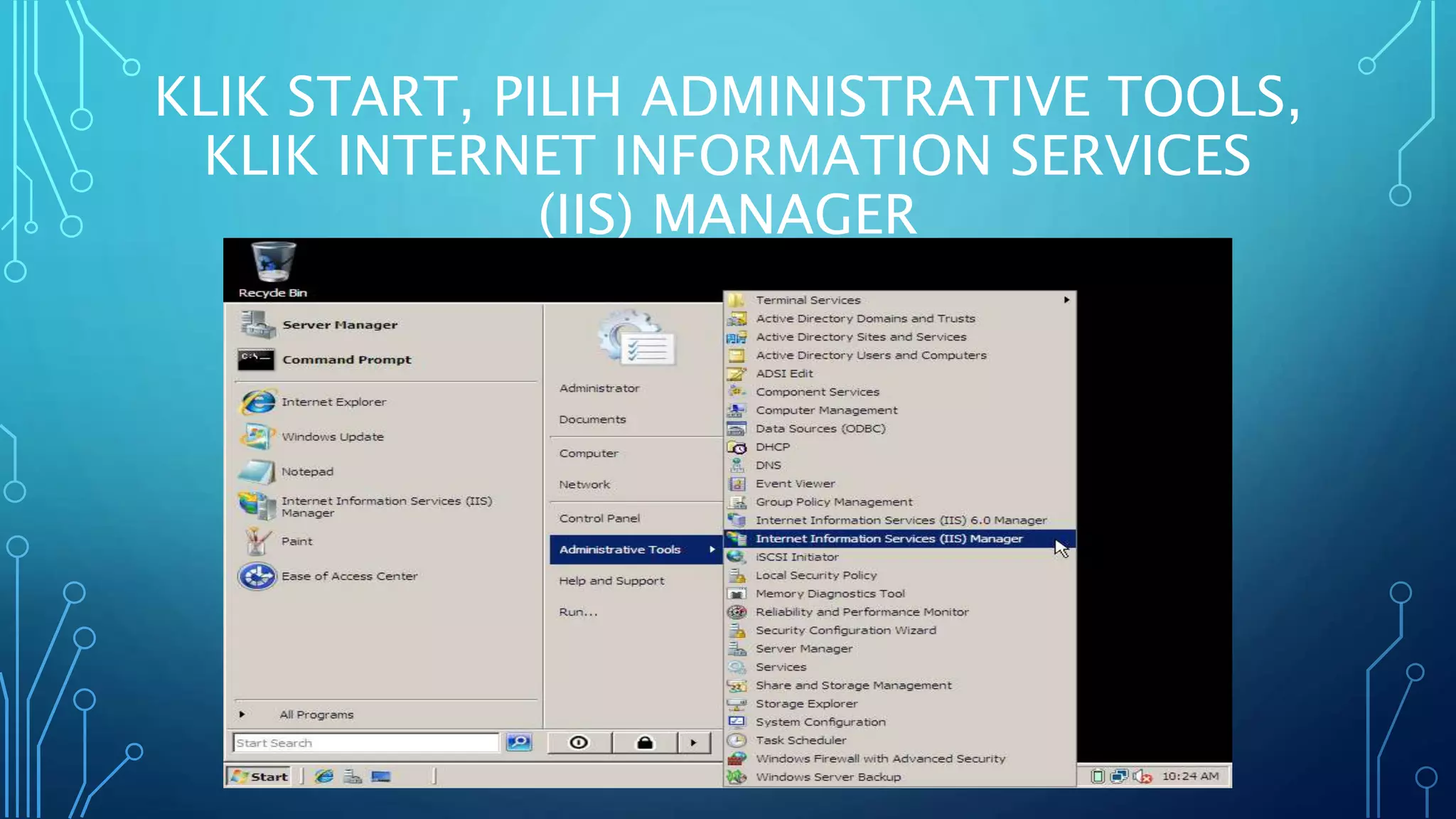 KLIK START, PILIH ADMINISTRATIVE TOOLS,
KLIK INTERNET INFORMATION SERVICES
(IIS) MANAGER
 