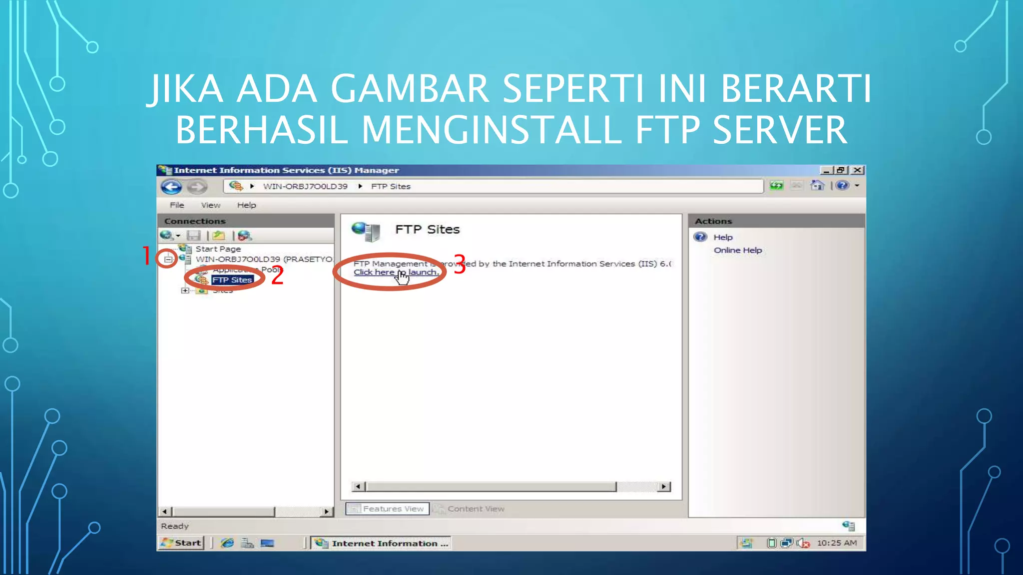 JIKA ADA GAMBAR SEPERTI INI BERARTI
BERHASIL MENGINSTALL FTP SERVER
1
2 3
 