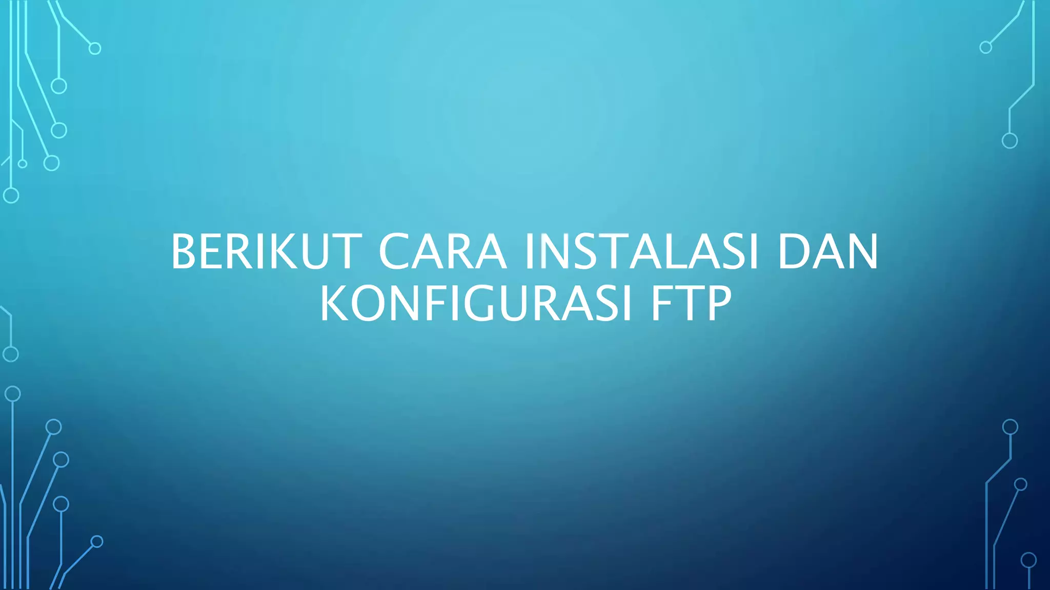 BERIKUT CARA INSTALASI DAN
KONFIGURASI FTP
 