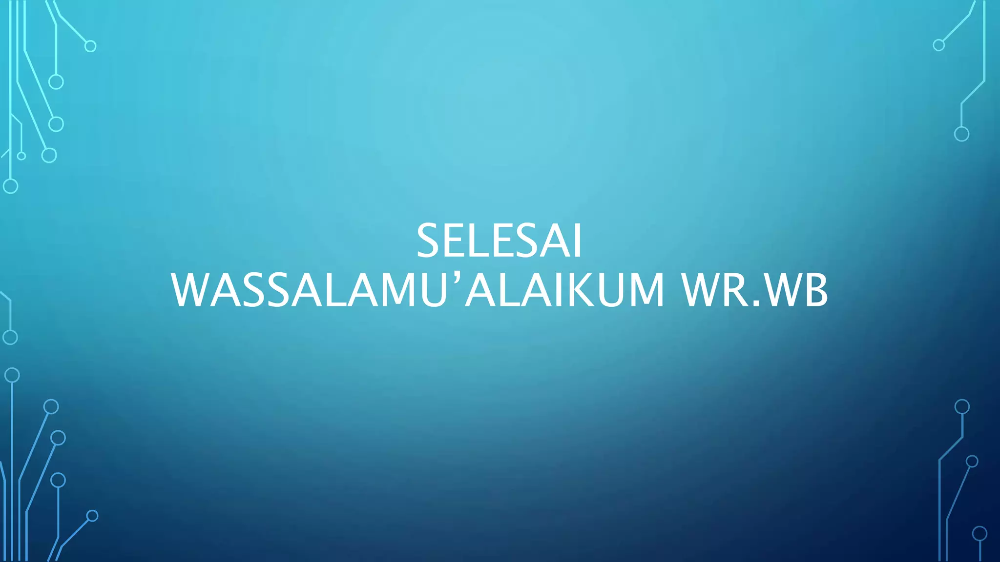 SELESAI
WASSALAMU’ALAIKUM WR.WB
 