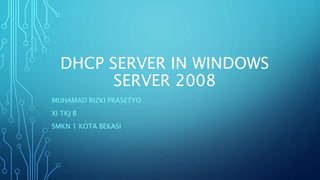 DHCP SERVER IN WINDOWS
SERVER 2008
MUHAMAD RIZKI PRASETYO
XI TKJ B
SMKN 1 KOTA BEKASI
 