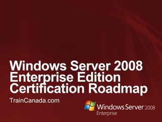 Windows Server 2008 Enterprise Edition Certification Roadmap TrainCanada.com 