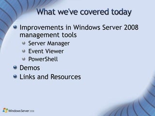 Improvements in Windows Server 2008
management tools
  Server Manager
  Event Viewer
  PowerShell
Demos
Links and Resources
 