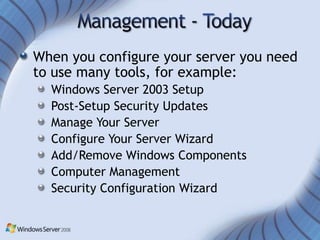 When you configure your server you need
to use many tools, for example:
  Windows Server 2003 Setup
  Post-Setup Security Updates
  Manage Your Server
  Configure Your Server Wizard
  Add/Remove Windows Components
  Computer Management
  Security Configuration Wizard
 