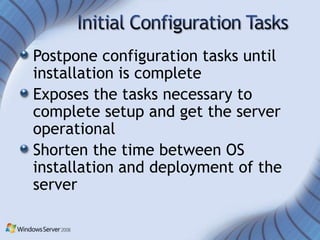 Postpone configuration tasks until
installation is complete
Exposes the tasks necessary to
complete setup and get the server
operational
Shorten the time between OS
installation and deployment of the
server
 