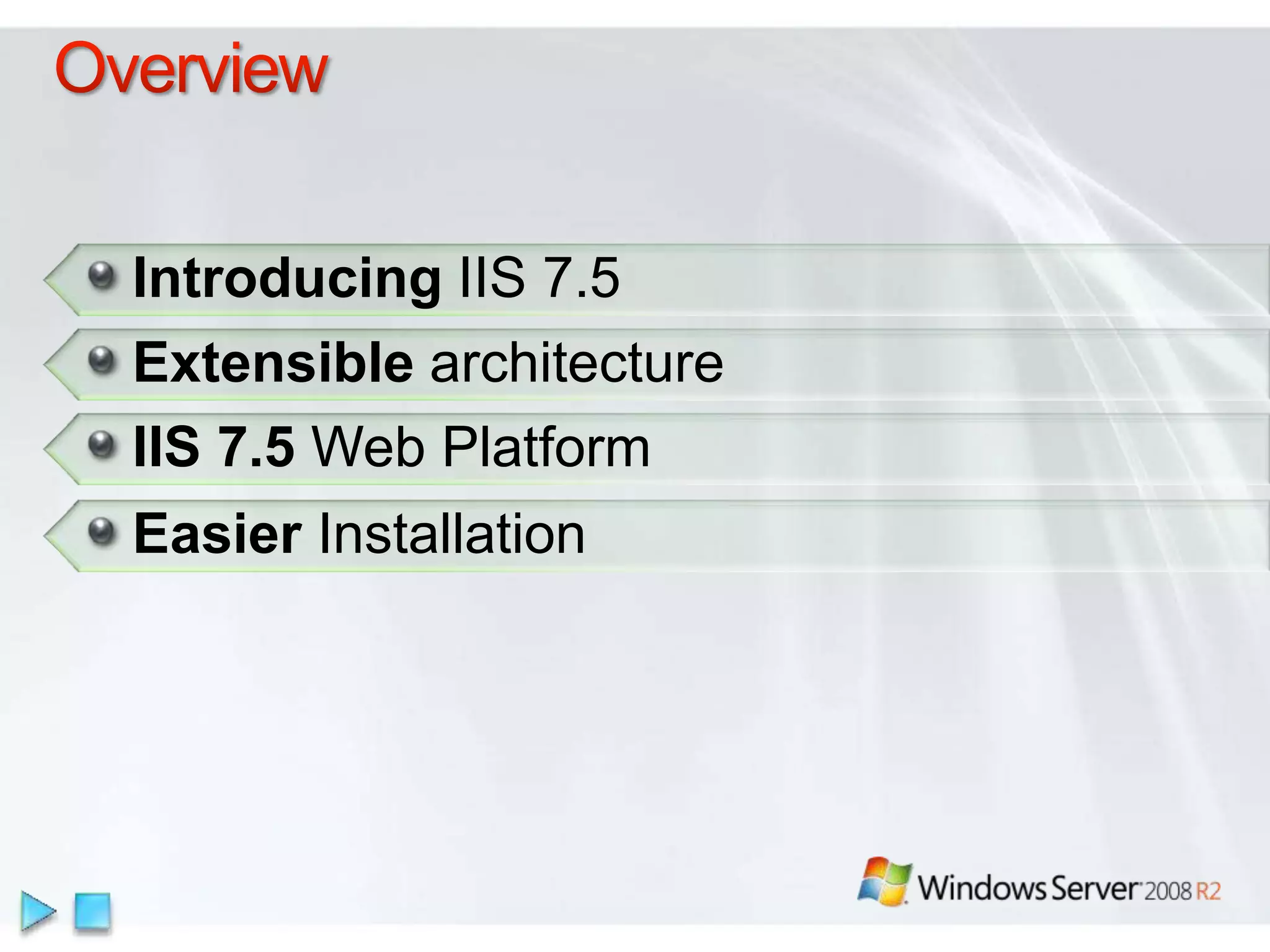 Introducing IIS 7.5
Extensible architecture
IIS 7.5 Web Platform
Easier Installation
 