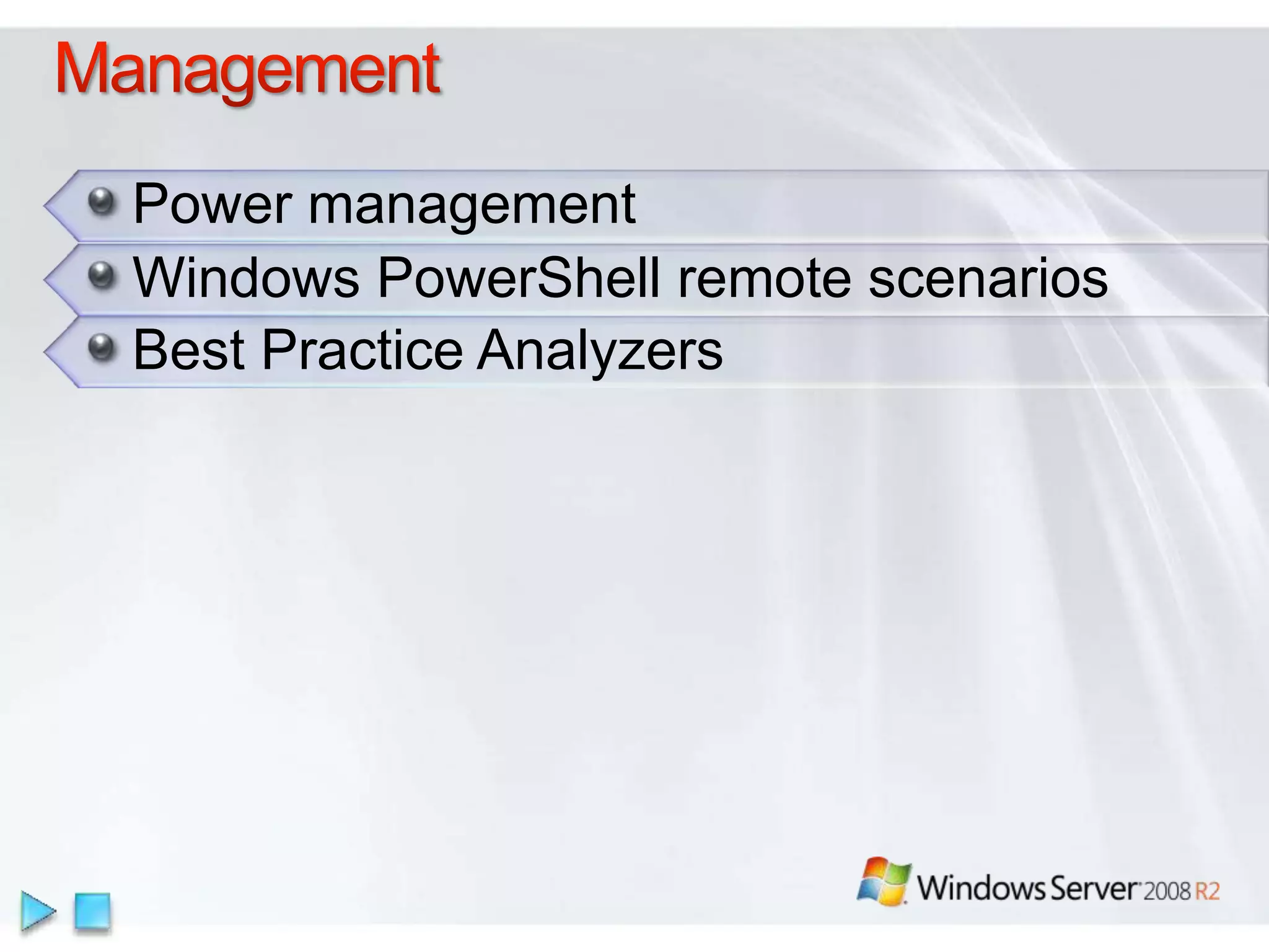Power management
Windows PowerShell remote scenarios
Best Practice Analyzers
 
