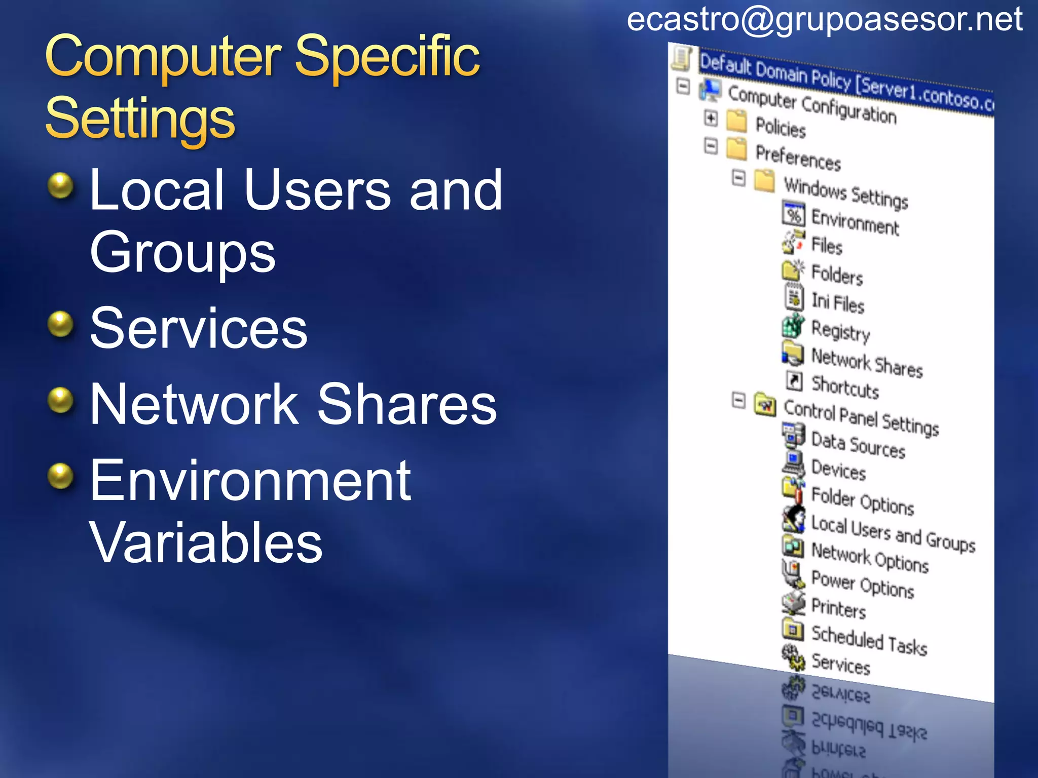 ecastro@grupoasesor.net




Local Users and
Groups
Services
Network Shares
Environment
Variables
 