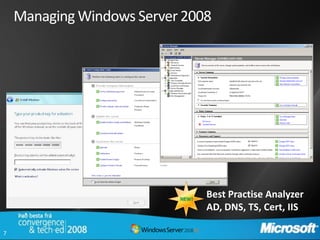 Managing Windows Server 2008




                           NEW!
                                  Best Practise Analyzer
                                  AD, DNS, TS, Cert, IIS

7
 