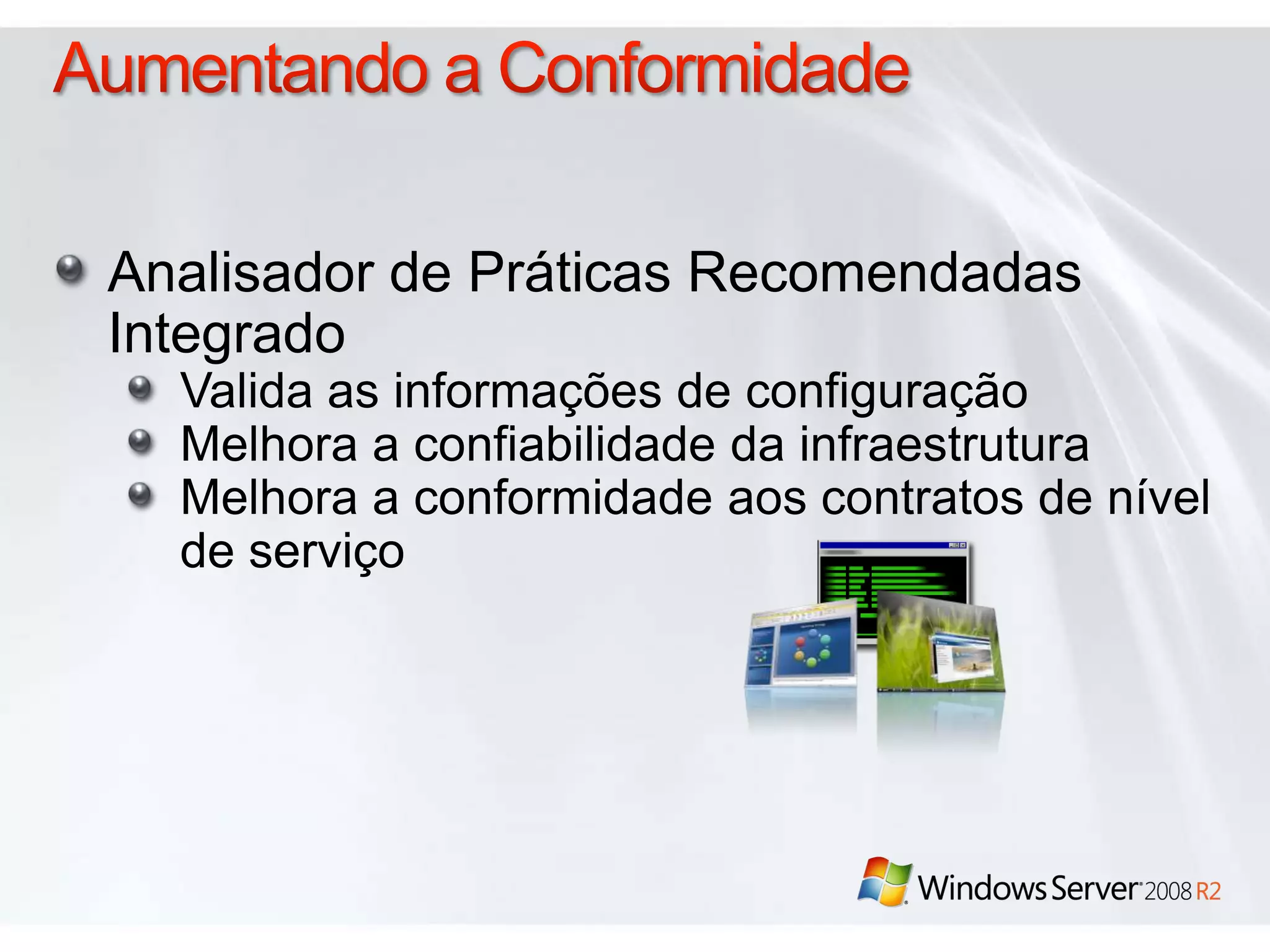 Aumentando a ConformidadeAnalisador de PráticasRecomendadasIntegradoValida as informações de configuraçãoMelhora a confiabilidade da infraestruturaMelhora a conformidadeaoscontratos de nível de serviço