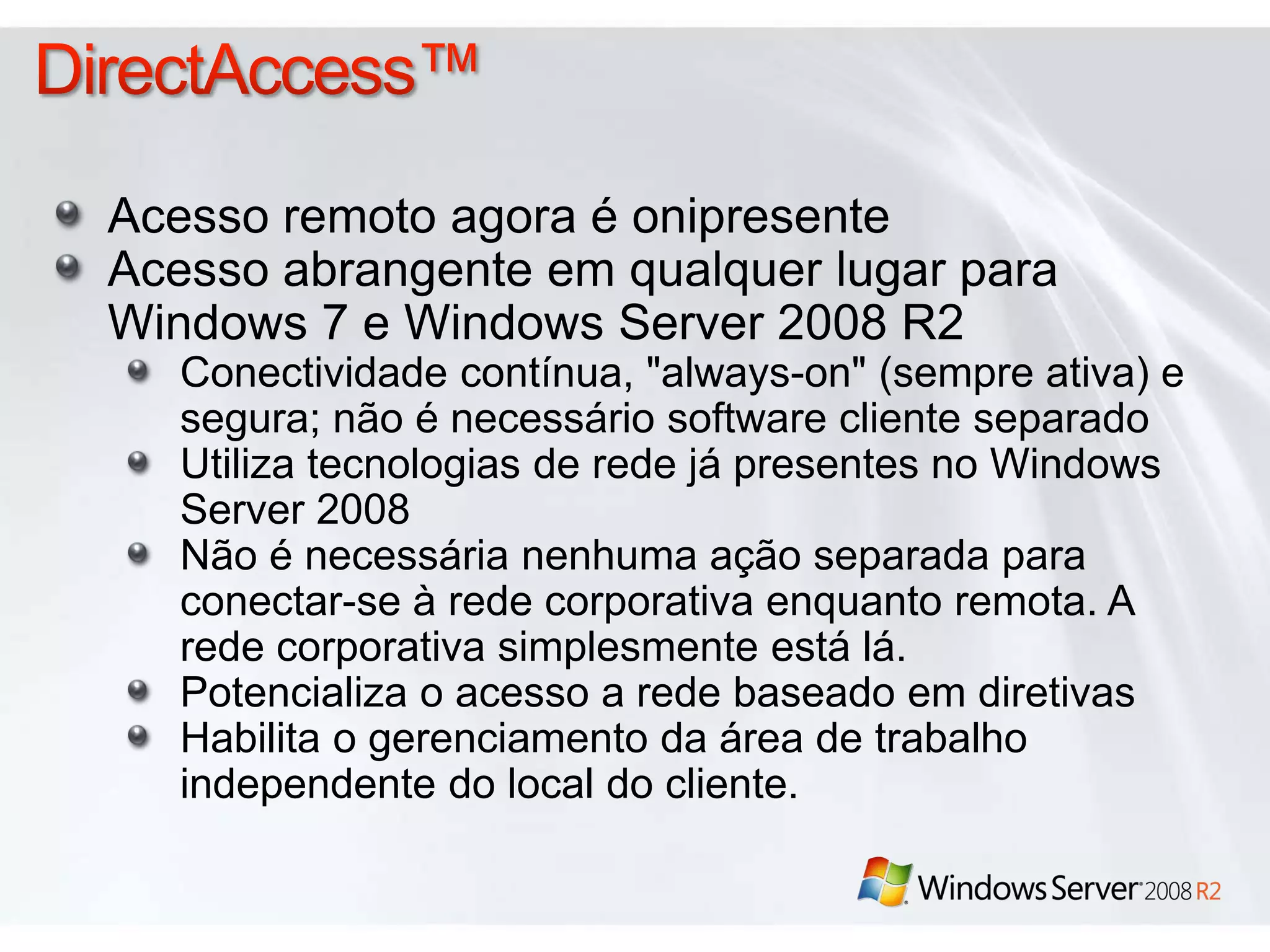 Componentização O Sistema Operacional como ComponenteInstale apenas o que precisaExemplo: Server Core, BranchRoDCFunção = Serviços do Active DirectoryRecursos = BitLockerServidor = Kernel, TCP/IP e Segurança