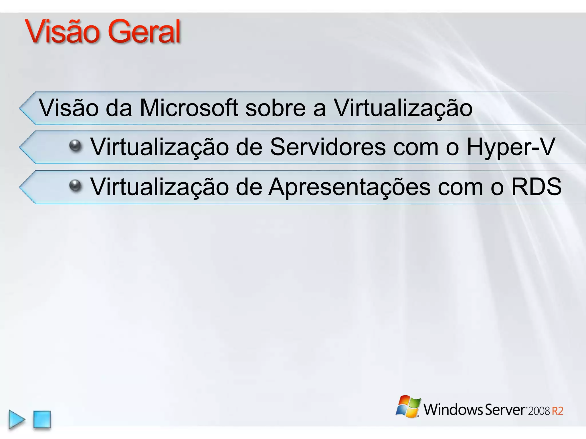 Visão GeralVisão da Microsoft sobre a VirtualizaçãoVirtualização de Servidores com o Hyper-VVirtualização de Apresentações com o RDS