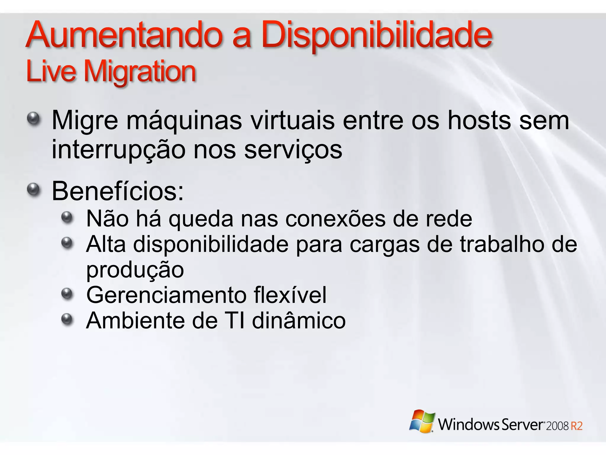 Aumentando a DisponibilidadeLive MigrationMigre máquinas virtuais entre os hosts sem  interrupção nos serviçosBenefícios:Não há queda nas conexões de redeAlta disponibilidade para cargas de trabalho de produçãoGerenciamento flexívelAmbiente de TI dinâmico