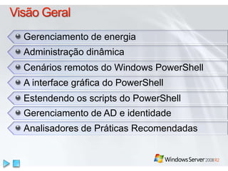 Gerenciamento de energiaAdministraçãodinâmicaCenáriosremotos do Windows PowerShellA interface gráfica do PowerShellEstendendo os scripts do PowerShellGerenciamento de AD e identidadeAnalisadores de PráticasRecomendadasVisão Geral