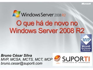 O quehá de novo no Windows Server 2008 R2 Bruno César Silva MVP, MCSA, MCTS, MCT, MCP bruno.cesar@suporti.com 