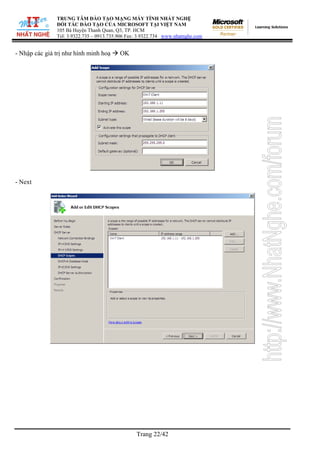 TRUNG TÂM ĐÀO TẠO MẠNG MÁY TÍNH NHẤT NGHỆ
ĐỐI TÁC ĐÀO TẠO CỦA MICROSOFT TẠI VIỆT NAM
105 Bà Huyện Thanh Quan, Q3, TP. HCM
Tel: 3.9322.735 – 0913.735.906 Fax: 3.9322.734 www.nhatnghe.com
Trang 22/42
- Nhập các giá trị như hình minh hoạ OK
- Next
 