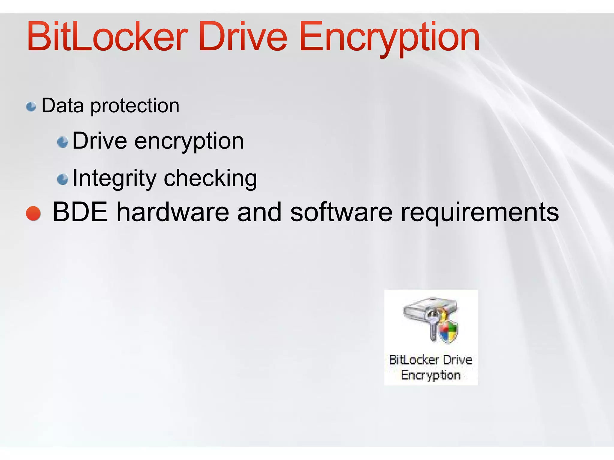 Data protection
   Drive encryption
   Integrity checking
 BDE hardware and software requirements
 