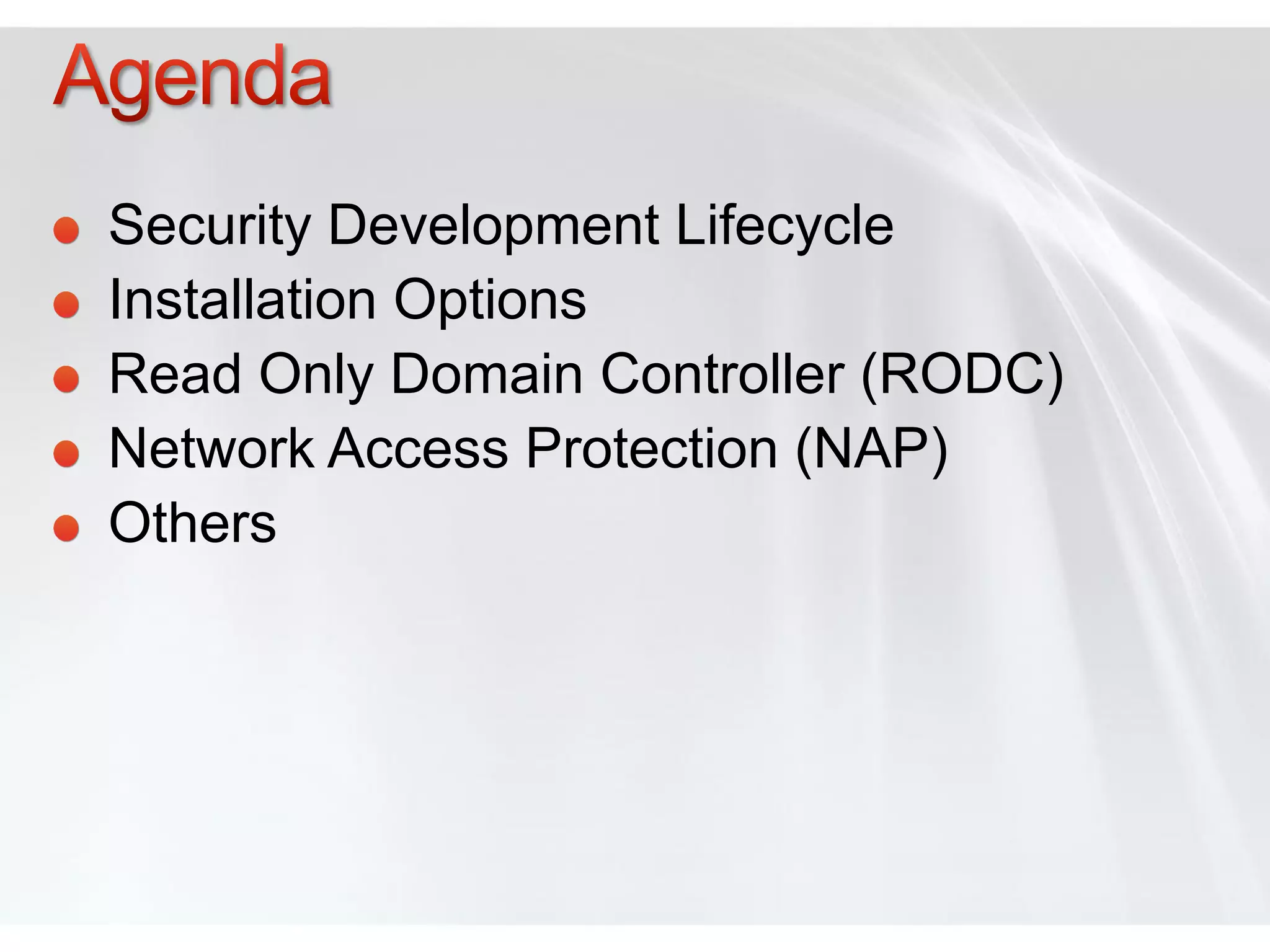 Security Development Lifecycle
Installation Options
Read Only Domain Controller (RODC)
Network Access Protection (NAP)
Others
 