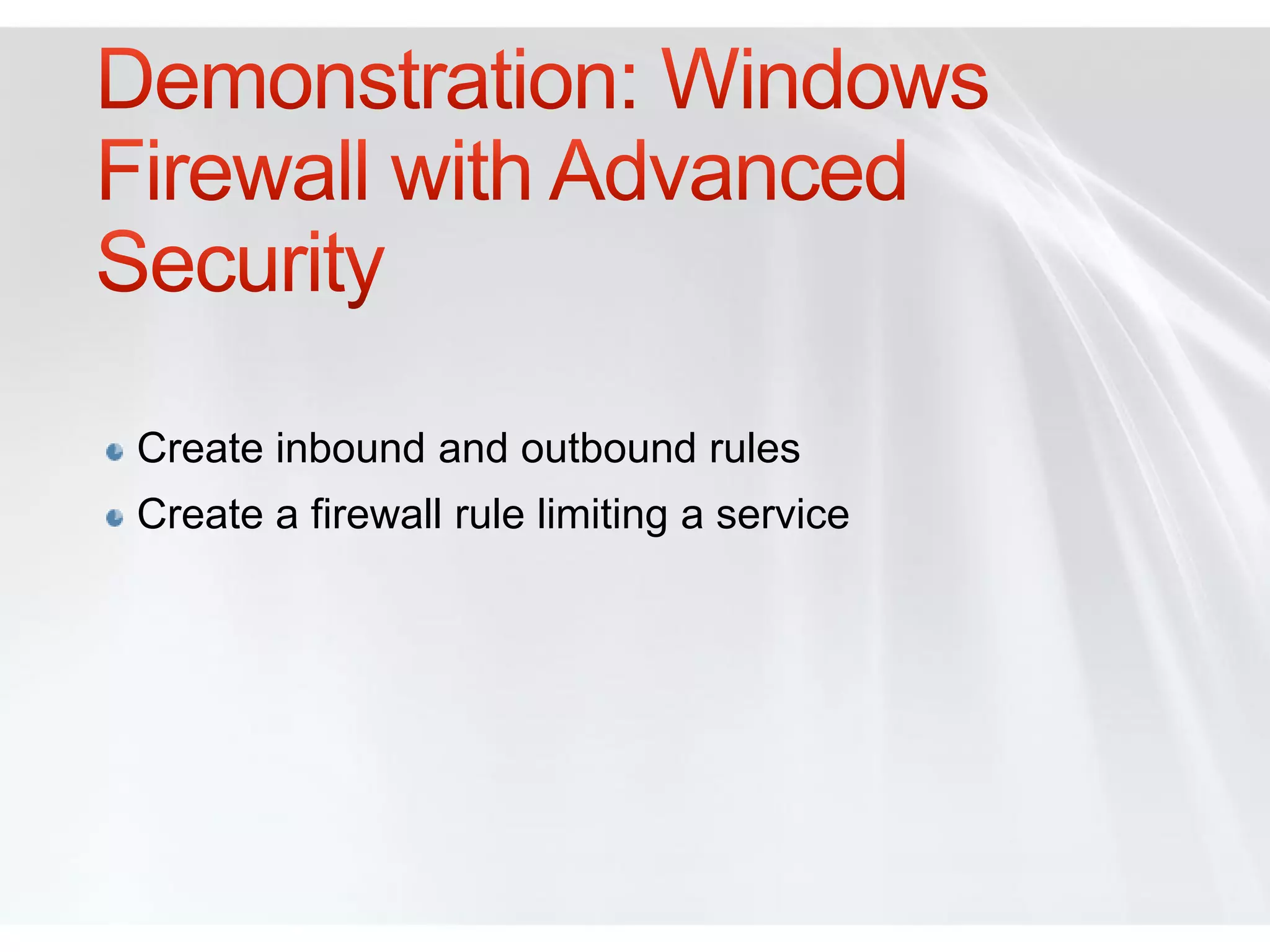 Create inbound and outbound rules
Create a firewall rule limiting a service
 