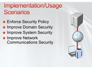 Enforce Security Policy
Improve Domain Security
Improve System Security
Improve Network
Communications Security
 