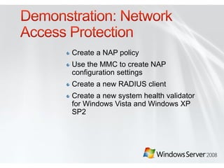 Create a NAP policy
Use the MMC to create NAP
configuration settings
Create a new RADIUS client
Create a new system health validator
for Windows Vista and Windows XP
SP2
 