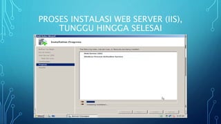 PROSES INSTALASI WEB SERVER (IIS),
TUNGGU HINGGA SELESAI
 
