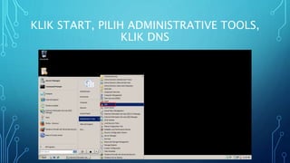 KLIK START, PILIH ADMINISTRATIVE TOOLS,
KLIK DNS
 