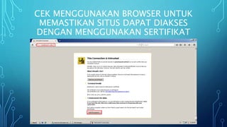 CEK MENGGUNAKAN BROWSER UNTUK
MEMASTIKAN SITUS DAPAT DIAKSES
DENGAN MENGGUNAKAN SERTIFIKAT
 