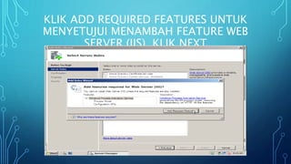 KLIK ADD REQUIRED FEATURES UNTUK
MENYETUJUI MENAMBAH FEATURE WEB
SERVER (IIS), KLIK NEXT
 
