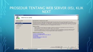 PROSEDUR TENTANG WEB SERVER (IIS), KLIK
NEXT
 