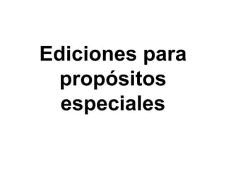 Ediciones para
  propósitos
  especiales
 