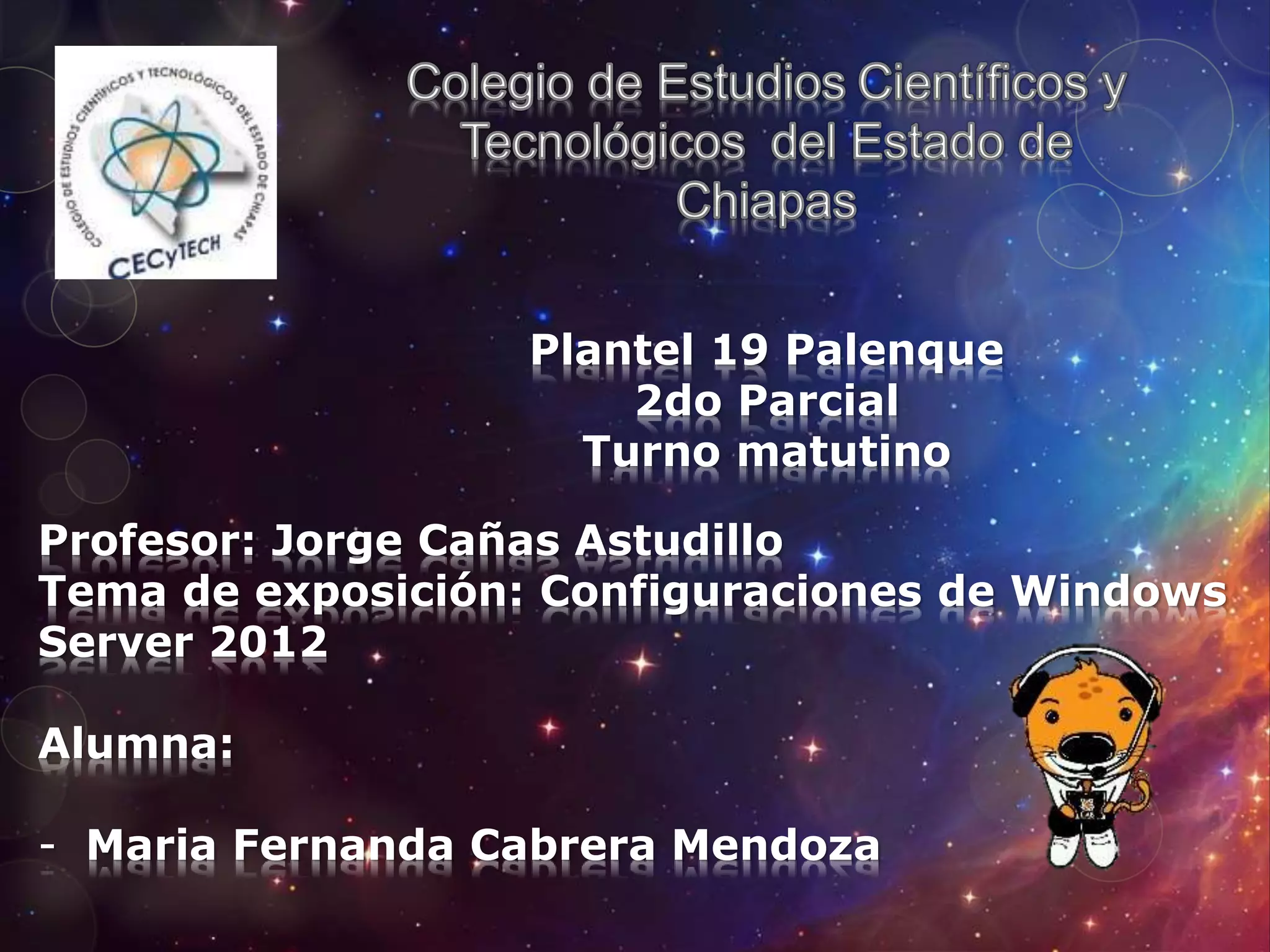 Plantel 19 Palenque
2do Parcial
Turno matutino
Profesor: Jorge Cañas Astudillo
Tema de exposición: Configuraciones de Windows
Server 2012
Alumna:
- Maria Fernanda Cabrera Mendoza
 
