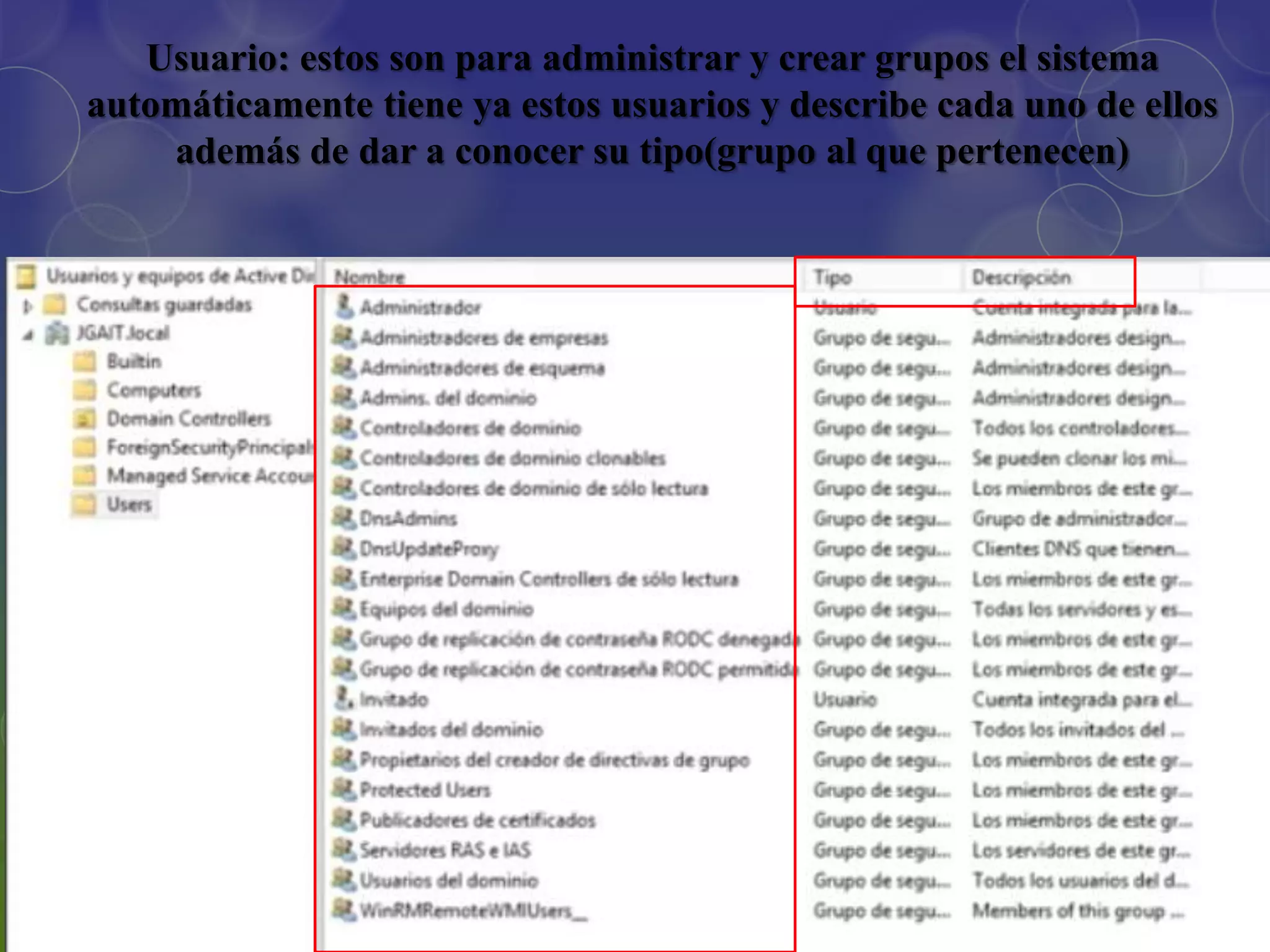 Usuario: estos son para administrar y crear grupos el sistema
automáticamente tiene ya estos usuarios y describe cada uno de ellos
además de dar a conocer su tipo(grupo al que pertenecen)
 