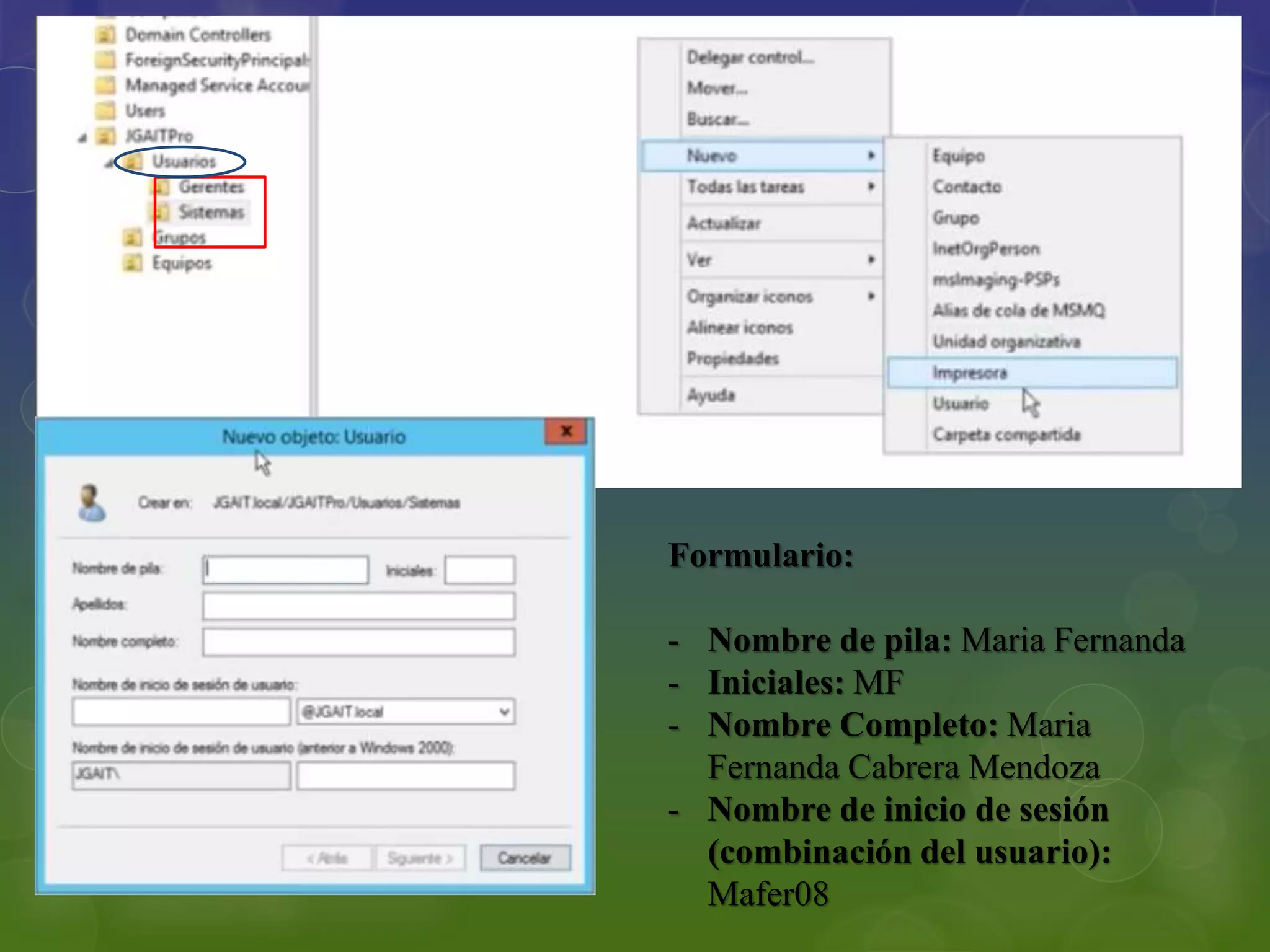 Formulario:
- Nombre de pila: Maria Fernanda
- Iniciales: MF
- Nombre Completo: Maria
Fernanda Cabrera Mendoza
- Nombre de inicio de sesión
(combinación del usuario):
Mafer08
 