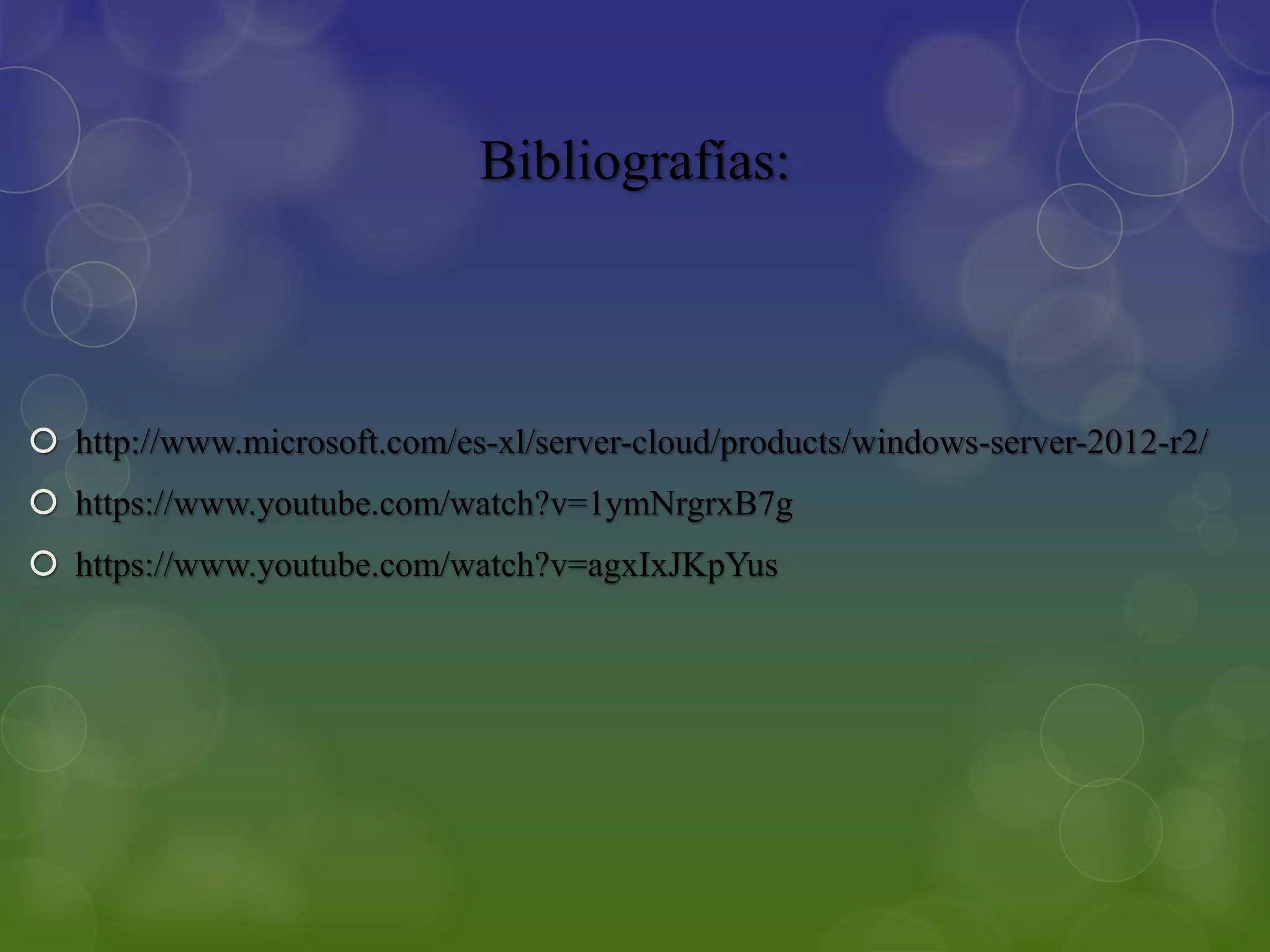 Bibliografías:
 http://www.microsoft.com/es-xl/server-cloud/products/windows-server-2012-r2/
 https://www.youtube.com/watch?v=1ymNrgrxB7g
 https://www.youtube.com/watch?v=agxIxJKpYus
 