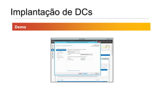 Implantação de DCs
Demo
 