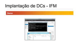 Implantação de DCs - IFM
Demo
 
