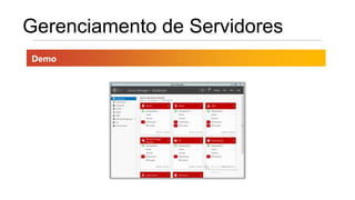 Gerenciamento de Servidores
Demo
 