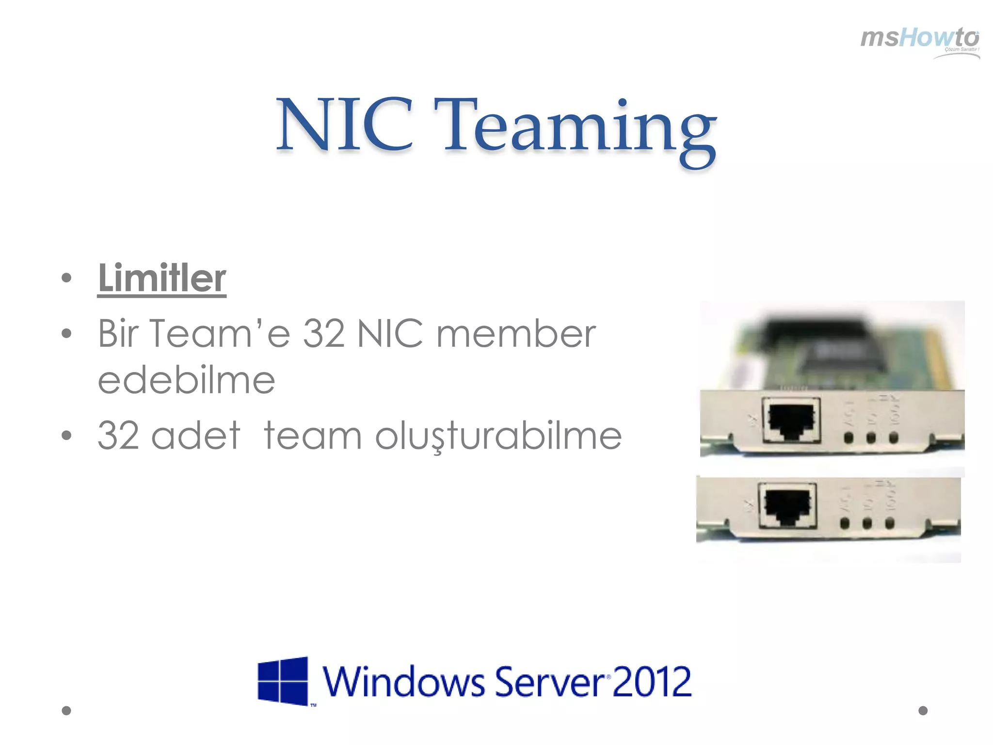 NIC Teaming
• Limitler
• Bir Team‟e 32 NIC member
  edebilme
• 32 adet team oluşturabilme
 