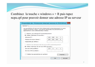 Combinez la touche « windows » + R puis tapez
ncpa.cpl pour pouvoir donner une adresse IP au serveur
7
 