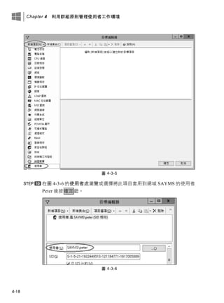 Chapter 4 利用群組原則管理使用者工作環境
4-18
圖 4-3-5
在圖 4-3-6 的使用者處瀏覽或選擇將此項目套用到網域 SAYMS 的使用者
Peter 後按確定鈕。
圖 4-3-6
 