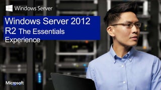 Windows Server 2012
R2 The Essentials
Experience

 