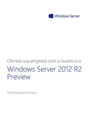 Otimize sua empresa com a nuvem e o
Windows Server 2012 R2
Preview
Visão Geral de Produto
 