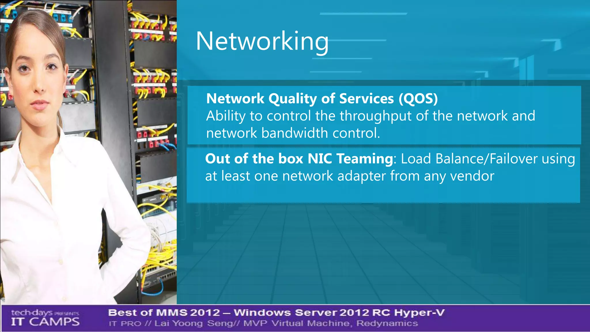 Networking

Network Quality of Services (QOS)
Ability to control the throughput of the network and
network bandwidth control.
 