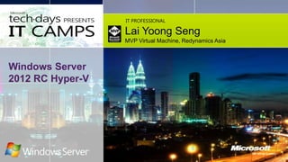 MALAYSIA

                      IT PROFESSIONAL

                     Lai Yoong Seng
                     MVP Virtual Machine, Redynamics Asia



Windows Server
2012 RC Hyper-V
 