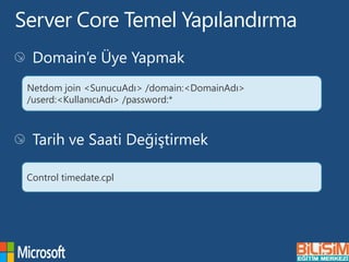 Server Core Temel Yapılandırma
Netdom join <SunucuAdı> /domain:<DomainAdı>
/userd:<KullanıcıAdı> /password:*
Control timed...