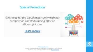 Special Promotion
Get ready for the Cloud opportunity with our
certification enabled training offer on
Microsoft Azure.
Learn more»
 