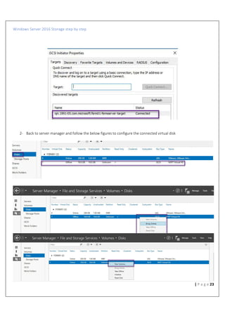 Windows Server 2016 Storage step by step
23| P a g e
2- Back to server manager and follow the below figures to configure the connected virtual disk
 