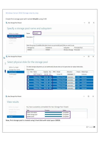 Windows Server 2016 Storage step by step
28| P a g e
Create first storage pool with named SPool01 using 5 HD
Now, first storage pool is created using 5 hard disk with total space 300GB.
 
